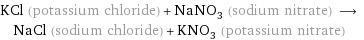 KCl (potassium chloride) + NaNO_3 (sodium nitrate) ⟶ NaCl (sodium chloride) + KNO_3 (potassium nitrate)