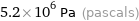 5.2×10^6 Pa (pascals)