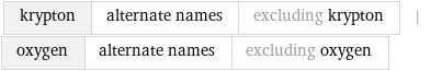 krypton | alternate names | excluding krypton | oxygen | alternate names | excluding oxygen