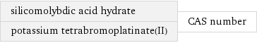 silicomolybdic acid hydrate potassium tetrabromoplatinate(II) | CAS number
