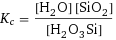 K_c = ([H2O] [SiO2])/[H2O3Si]