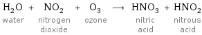 H_2O water + NO_2 nitrogen dioxide + O_3 ozone ⟶ HNO_3 nitric acid + HNO_2 nitrous acid