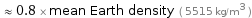  ≈ 0.8 × mean Earth density ( 5515 kg/m^3 )