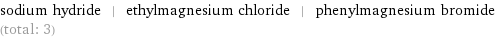 sodium hydride | ethylmagnesium chloride | phenylmagnesium bromide (total: 3)