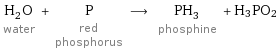 H_2O water + P red phosphorus ⟶ PH_3 phosphine + H3PO2