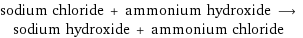 sodium chloride + ammonium hydroxide ⟶ sodium hydroxide + ammonium chloride