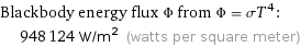 Blackbody energy flux Φ from Φ = σT^4:  | 948124 W/m^2 (watts per square meter)