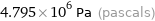 4.795×10^6 Pa (pascals)