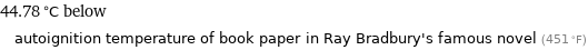 44.78 °C below autoignition temperature of book paper in Ray Bradbury's famous novel (451 °F)
