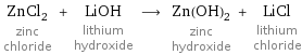 ZnCl_2 zinc chloride + LiOH lithium hydroxide ⟶ Zn(OH)_2 zinc hydroxide + LiCl lithium chloride