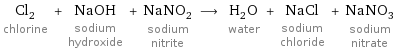 Cl_2 chlorine + NaOH sodium hydroxide + NaNO_2 sodium nitrite ⟶ H_2O water + NaCl sodium chloride + NaNO_3 sodium nitrate