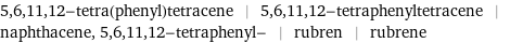 5, 6, 11, 12-tetra(phenyl)tetracene | 5, 6, 11, 12-tetraphenyltetracene | naphthacene, 5, 6, 11, 12-tetraphenyl- | rubren | rubrene
