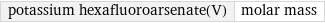 potassium hexafluoroarsenate(V) | molar mass