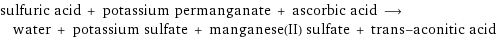 sulfuric acid + potassium permanganate + ascorbic acid ⟶ water + potassium sulfate + manganese(II) sulfate + trans-aconitic acid