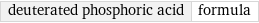 deuterated phosphoric acid | formula