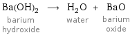 Ba(OH)_2 barium hydroxide ⟶ H_2O water + BaO barium oxide