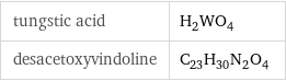 tungstic acid | H_2WO_4 desacetoxyvindoline | C_23H_30N_2O_4