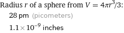 Radius r of a sphere from V = 4πr^3/3:  | 28 pm (picometers)  | 1.1×10^-9 inches