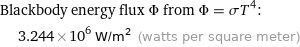 Blackbody energy flux Φ from Φ = σT^4:  | 3.244×10^6 W/m^2 (watts per square meter)