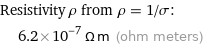 Resistivity ρ from ρ = 1/σ:  | 6.2×10^-7 Ω m (ohm meters)