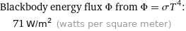 Blackbody energy flux Φ from Φ = σT^4:  | 71 W/m^2 (watts per square meter)