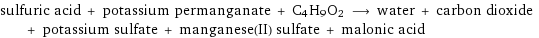 sulfuric acid + potassium permanganate + C4H9O2 ⟶ water + carbon dioxide + potassium sulfate + manganese(II) sulfate + malonic acid