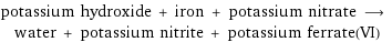 potassium hydroxide + iron + potassium nitrate ⟶ water + potassium nitrite + potassium ferrate(VI)