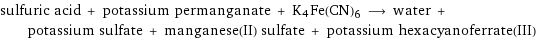 sulfuric acid + potassium permanganate + K4Fe(CN)6 ⟶ water + potassium sulfate + manganese(II) sulfate + potassium hexacyanoferrate(III)