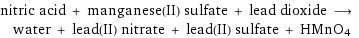 nitric acid + manganese(II) sulfate + lead dioxide ⟶ water + lead(II) nitrate + lead(II) sulfate + HMnO4