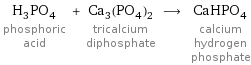 H_3PO_4 phosphoric acid + Ca_3(PO_4)_2 tricalcium diphosphate ⟶ CaHPO_4 calcium hydrogen phosphate