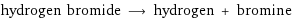 hydrogen bromide ⟶ hydrogen + bromine