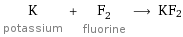 K potassium + F_2 fluorine ⟶ KF2