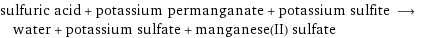 sulfuric acid + potassium permanganate + potassium sulfite ⟶ water + potassium sulfate + manganese(II) sulfate