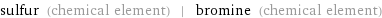 sulfur (chemical element) | bromine (chemical element)