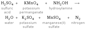H_2SO_4 sulfuric acid + KMnO_4 potassium permanganate + NH_2OH hydroxylamine ⟶ H_2O water + K_2SO_4 potassium sulfate + MnSO_4 manganese(II) sulfate + N_2 nitrogen