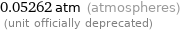 0.05262 atm (atmospheres)  (unit officially deprecated)