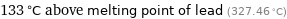 133 °C above melting point of lead (327.46 °C)