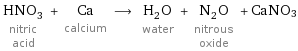 HNO_3 nitric acid + Ca calcium ⟶ H_2O water + N_2O nitrous oxide + CaNO3