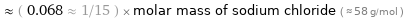  ≈ ( 0.068 ≈ 1/15 ) × molar mass of sodium chloride ( ≈ 58 g/mol )