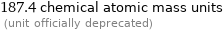 187.4 chemical atomic mass units  (unit officially deprecated)