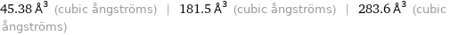 45.38 Å^3 (cubic ångströms) | 181.5 Å^3 (cubic ångströms) | 283.6 Å^3 (cubic ångströms)