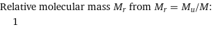 Relative molecular mass M_r from M_r = M_u/M:  | 1
