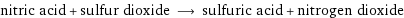 nitric acid + sulfur dioxide ⟶ sulfuric acid + nitrogen dioxide