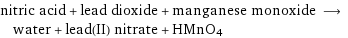 nitric acid + lead dioxide + manganese monoxide ⟶ water + lead(II) nitrate + HMnO4