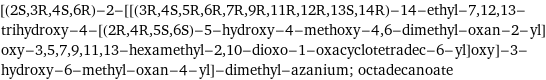 [(2S, 3R, 4S, 6R)-2-[[(3R, 4S, 5R, 6R, 7R, 9R, 11R, 12R, 13S, 14R)-14-ethyl-7, 12, 13-trihydroxy-4-[(2R, 4R, 5S, 6S)-5-hydroxy-4-methoxy-4, 6-dimethyl-oxan-2-yl]oxy-3, 5, 7, 9, 11, 13-hexamethyl-2, 10-dioxo-1-oxacyclotetradec-6-yl]oxy]-3-hydroxy-6-methyl-oxan-4-yl]-dimethyl-azanium; octadecanoate