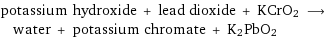 potassium hydroxide + lead dioxide + KCrO2 ⟶ water + potassium chromate + K2PbO2