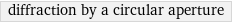 diffraction by a circular aperture