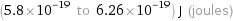 (5.8×10^-19 to 6.26×10^-19) J (joules)