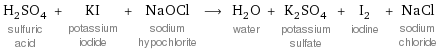 H_2SO_4 sulfuric acid + KI potassium iodide + NaOCl sodium hypochlorite ⟶ H_2O water + K_2SO_4 potassium sulfate + I_2 iodine + NaCl sodium chloride