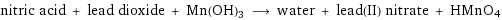 nitric acid + lead dioxide + Mn(OH)3 ⟶ water + lead(II) nitrate + HMnO4